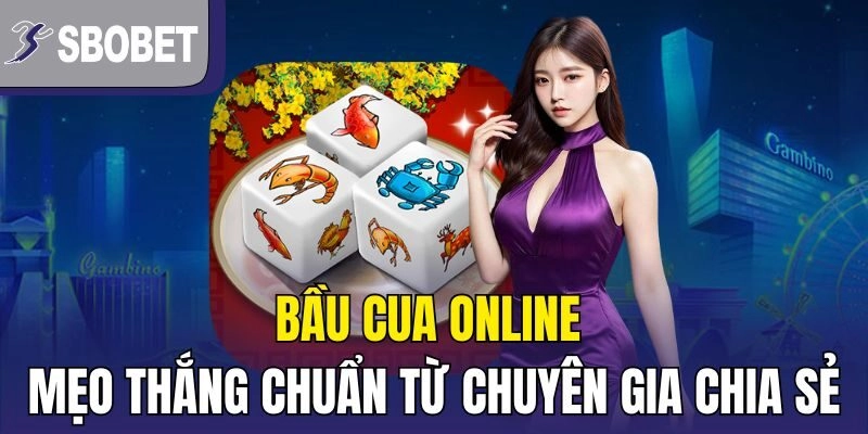 Bầu Cua Online – Mẹo Thắng Chuẩn Từ Chuyên Gia Chia Sẻ