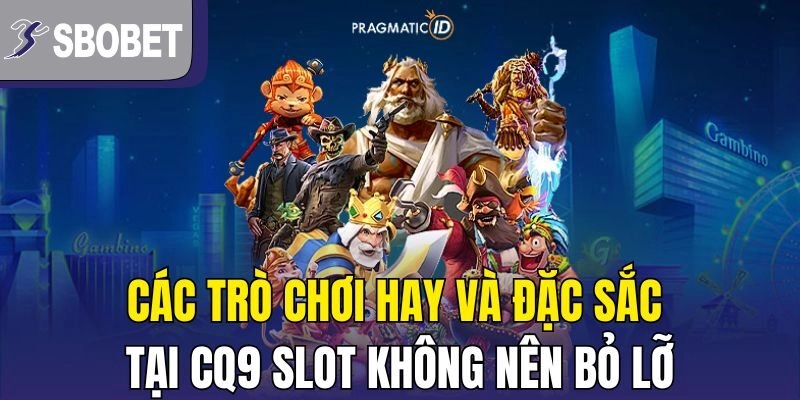 Các trò chơi hay và đặc sắc tại CQ9 Slot không nên bỏ lỡ