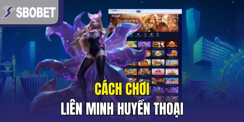 Cách chơi Liên Minh Huyền Thoại