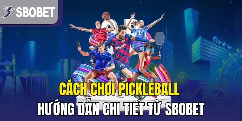 Cách Chơi Pickleball – Hướng Dẫn Chi Tiết Từ SBOBET