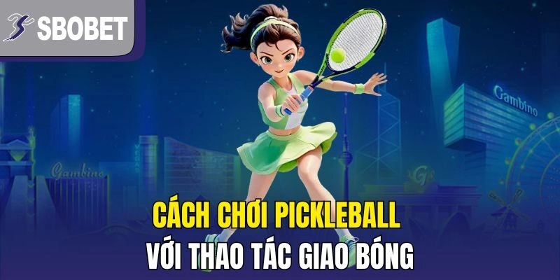 Cách chơi Pickleball với thao tác giao bóng