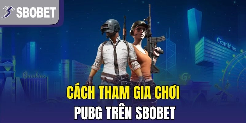 Cách tham gia chơi PUBG trên Sbobet