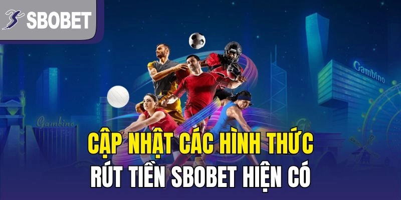 Cập nhật các hình thức rút tiền SBOBET hiện có