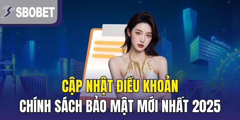 Cập nhật điều khoản chính sách bảo mật mới nhất 2025