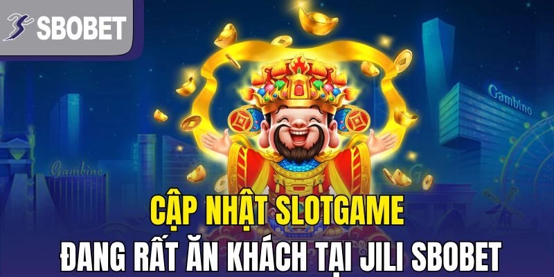 Cập nhật slotgame đang rất ăn khách tại Jili Sbobet