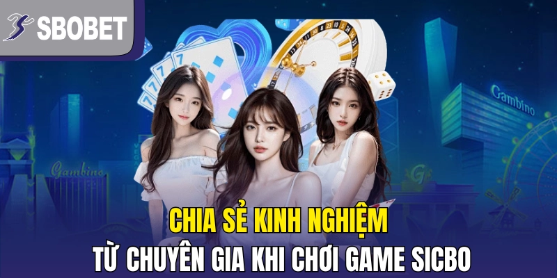 Chia sẻ kinh nghiệm từ chuyên gia khi chơi game sicbo