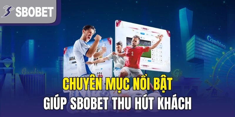 chuyên mục nổi bật giúp thu hút khách hàng của sbobet