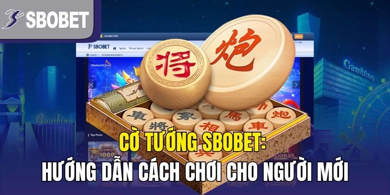 Cờ Tướng Sbobet: Hướng Dẫn Cách Chơi Cho Người Mới