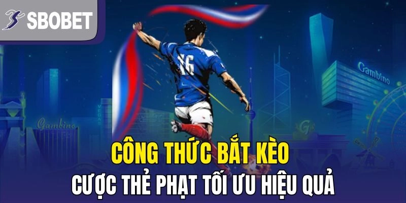 Công thức bắt kèo cược thẻ phạt tối ưu hiệu quả