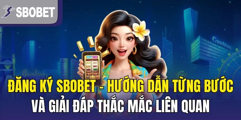Đăng Ký SBOBET – Hướng Dẫn Từng Bước Và Giải Đáp Thắc Mắc Liên Quan