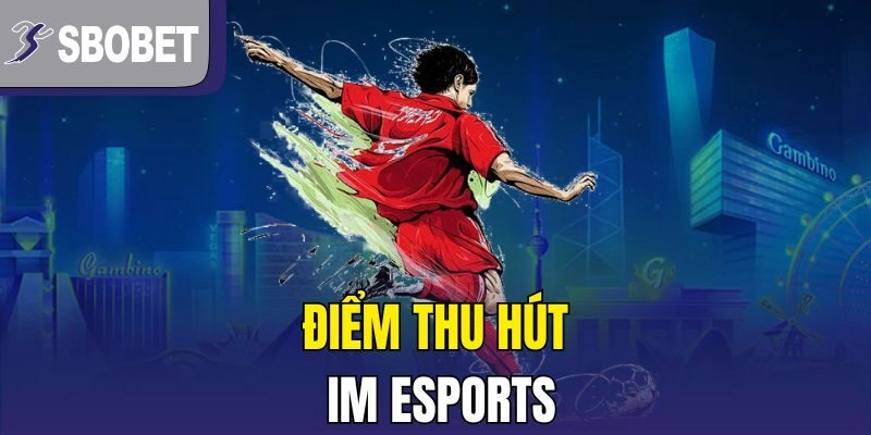 Điểm thu hút IM Esports