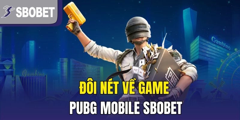 Đôi nét về game PUBG Mobile Sbobet