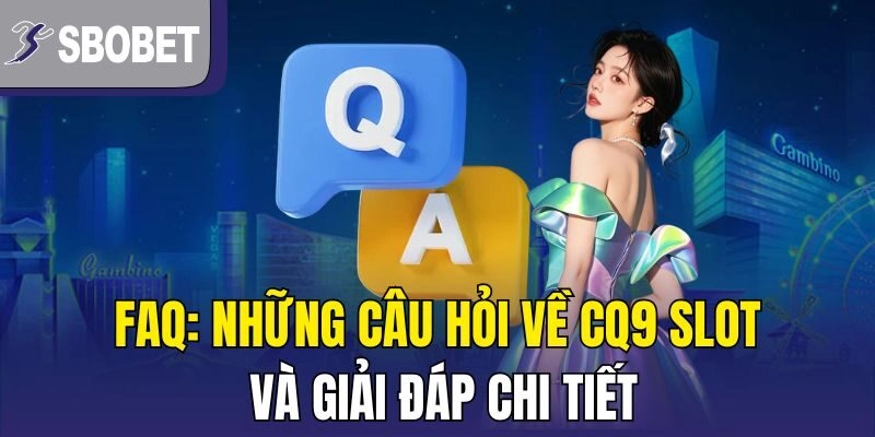 FAQ: Những câu hỏi về CQ9 Slot và giải đáp chi tiết
