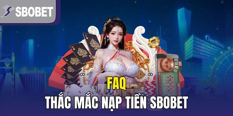 FAQ - Thắc mắc Nạp Tiền SBOBET