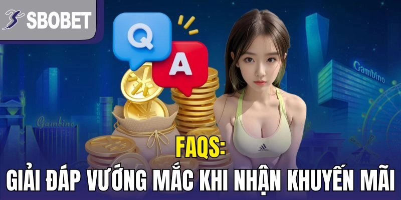 FAQs: Giải đáp vướng mắc khi nhận khuyến mãi