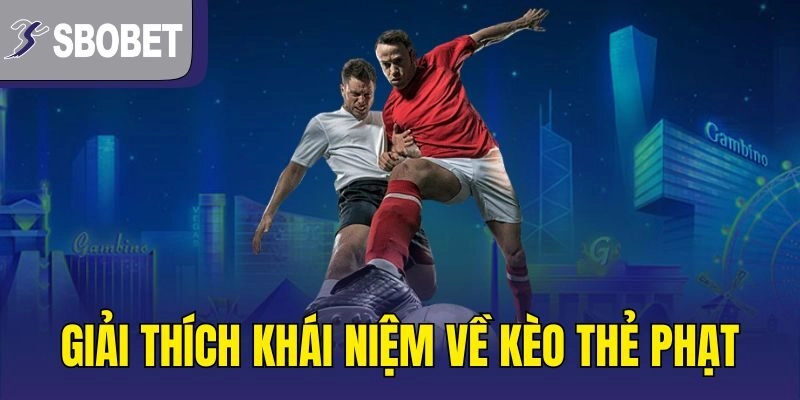 Giải thích khái niệm về kèo thẻ phạt