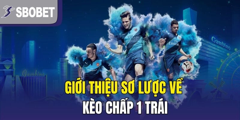 Giới thiệu sơ lược về kèo chấp 1 trái
