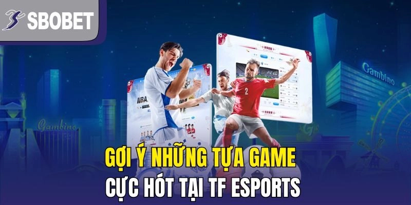 Gợi ý những tựa game cực hót tại TF Esports