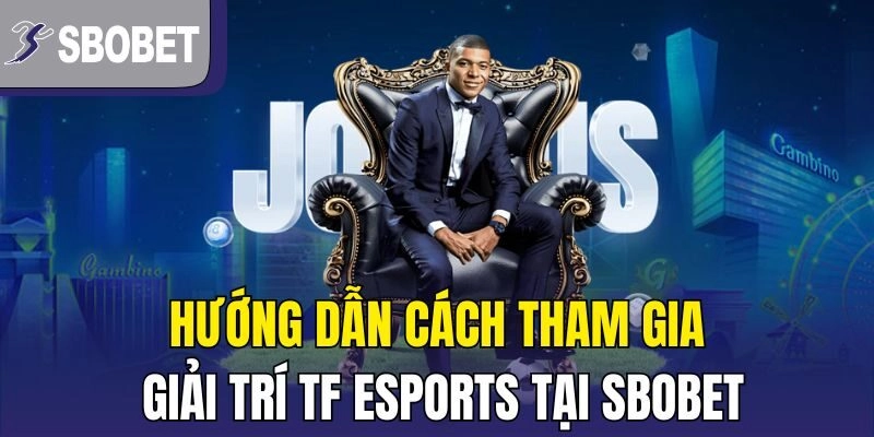 Hướng dẫn cách tham gia giải trí TF Esports tại SBOBET