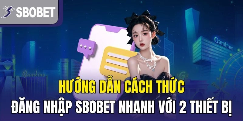 Hướng dẫn cách thức đăng nhập SBOBET nhanh với 2 thiết bị