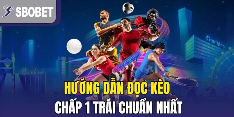 Hướng dẫn đọc kèo chấp 1 trái chuẩn nhất