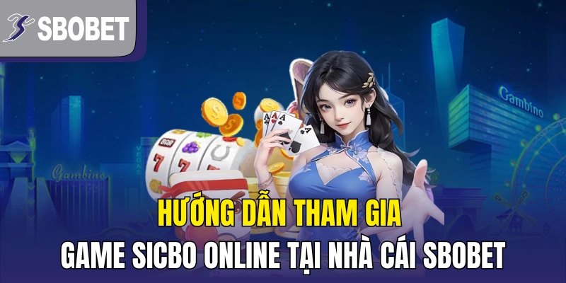 Hướng dẫn tham gia game sicbo online tại nhà cái SBOBET