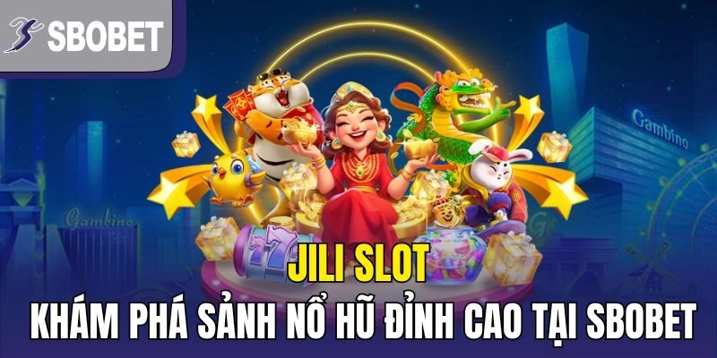 Jili Slot: Khám Phá Sảnh Nổ Hũ Đỉnh Cao Tại Sbobet