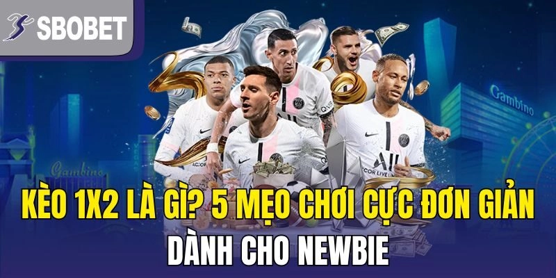 Kèo 1×2 Là Gì? 5 Mẹo Chơi Cực Đơn Giản Dành Cho Newbie