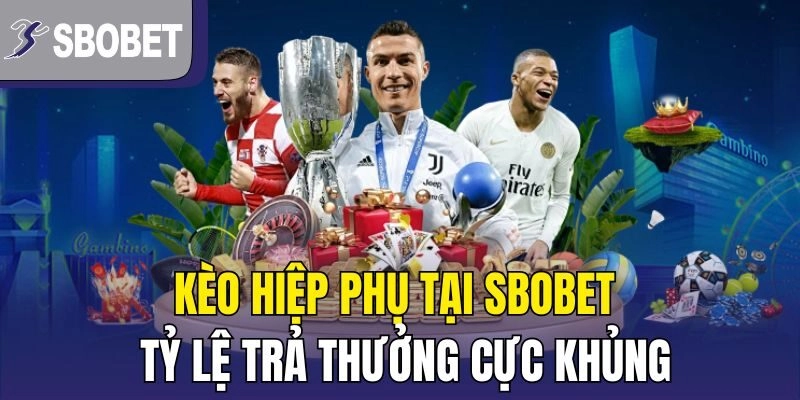 Kèo Hiệp Phụ Tại SBOBET – Tỷ Lệ Trả Thưởng Cực Khủng