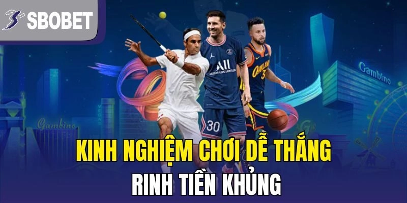 Kinh nghiệm chơi dễ thắng, rinh tiền khủng
