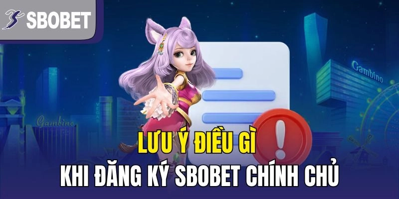 Lưu ý điều gì khi đăng ký SBOBET chính chủ