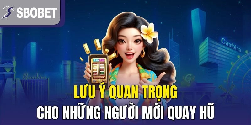 Lưu ý quan trọng cho những người mới quay hũ