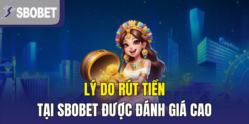 Lý do rút tiền tại SBOBET được đánh giá cao