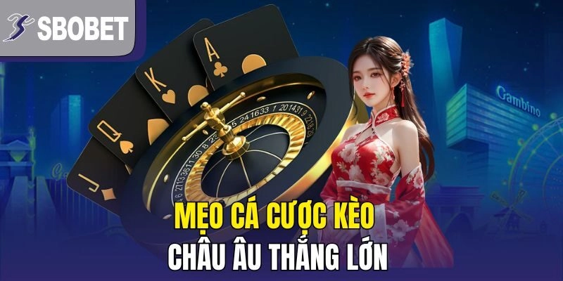Mẹo cá cược kèo châu âu thắng lớn