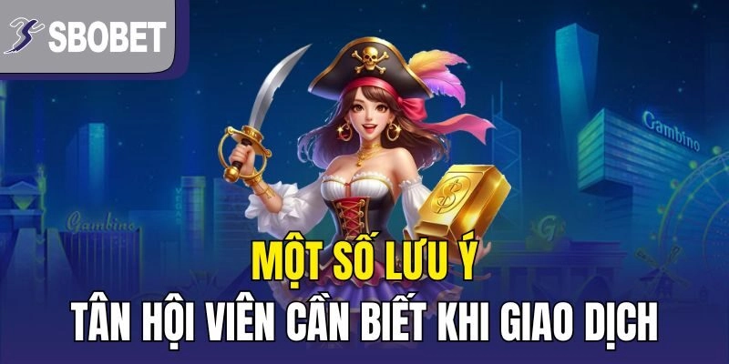 Một số lưu ý tân hội viên cần biết khi giao dịch