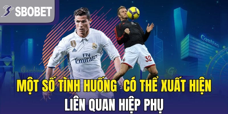 Một số tình huống có thể xuất hiện liên quan hiệp phụ