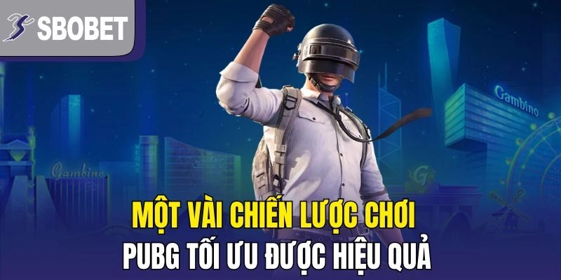 Một vài chiến lược chơi PUBG tối ưu được hiệu quả