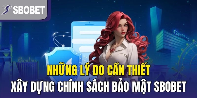 Những lý do cần thiết xây dựng chính sách bảo mật SBOBET
