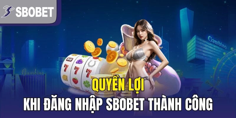Quyền lợi khi đăng nhập SBOBET thành công
