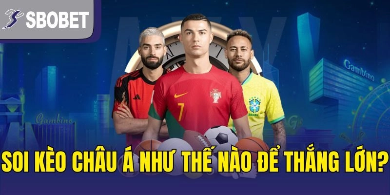 Soi kèo châu Á như thế nào để thắng lớn?