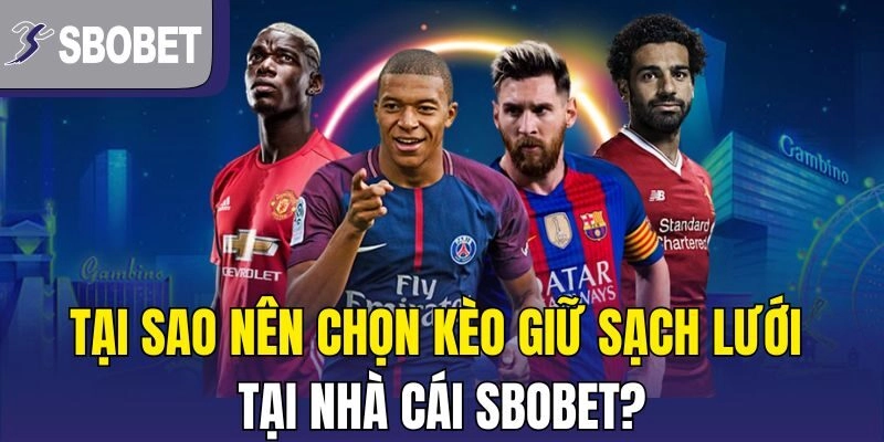 Tại sao nên chọn kèo giữ sạch lưới tại nhà cái SBOBET?