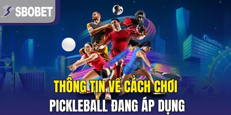 Thông tin về cách chơi Pickleball đang áp dụng