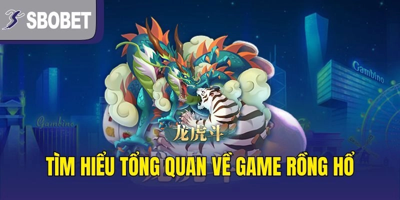 Tìm hiểu tổng quan về game Rồng Hổ
