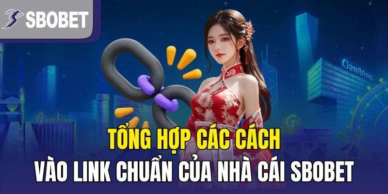 Tổng hợp các cách vào link chuẩn của nhà cái SBOBET
