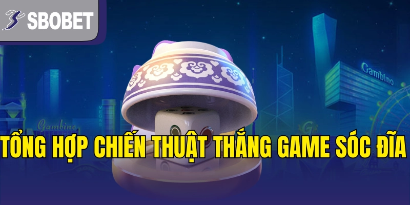 Tổng hợp chiến thuật thắng game sóc đĩa