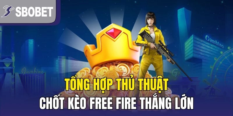 Tổng hợp thủ thuật chốt kèo Free Fire thắng lớn